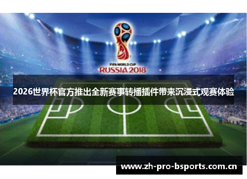 2026世界杯官方推出全新赛事转播插件带来沉浸式观赛体验 2026世界杯官方推出全新赛事转播插件带来沉浸式观赛体验